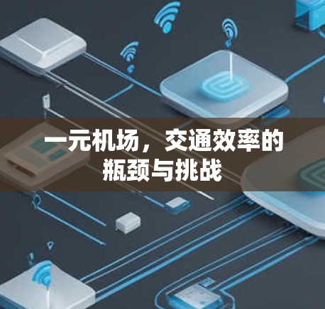 一元机场,交通效率的瓶颈与挑战 一元机场,交通效率的瓶颈与挑战