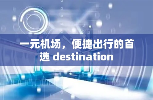 一元机场,便捷出行的首选 destination 一元机场,便捷出行的首选 destination