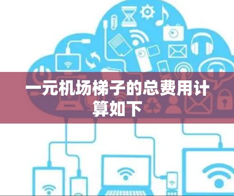 一元机场梯子的总费用计算如下 一元机场梯子的总费用计算如下