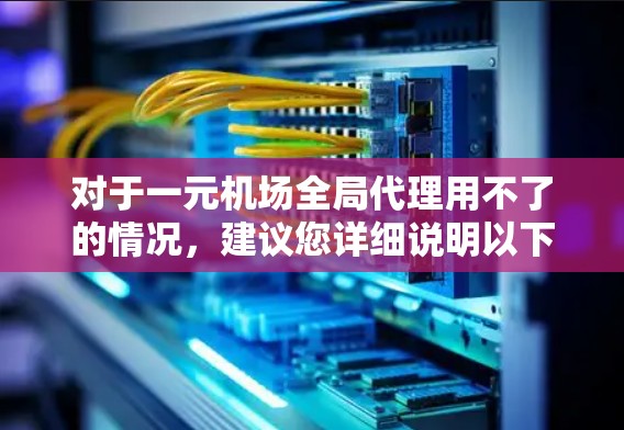 对于一元机场全局代理用不了的情况,建议您详细说明以下几点,以便更好地提供帮助 对于一元机场全局代理用不了的情况,建议您详细说明以下几点,以便更好地提供帮助
