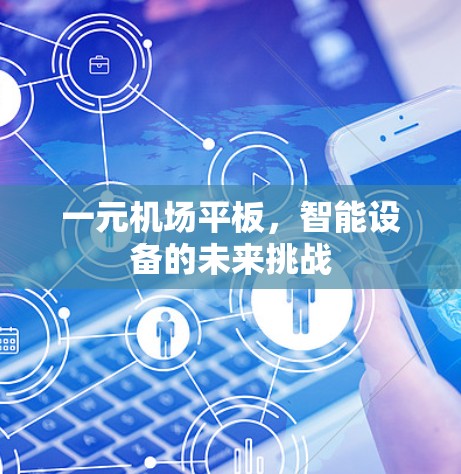 一元机场平板,智能设备的未来挑战 一元机场平板,智能设备的未来挑战
