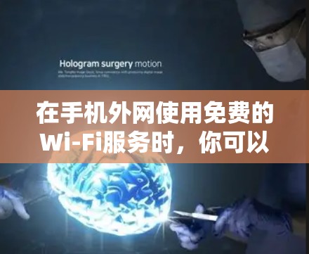 在手机外网使用免费的Wi-Fi服务时,你可以考虑以下几种方式 在手机外网使用免费的Wi-Fi服务时,你可以考虑以下几种方式