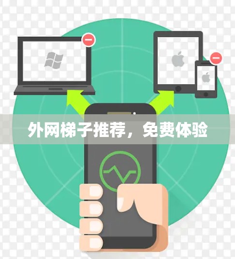 外网梯子推荐,免费体验 外网梯子推荐,免费体验