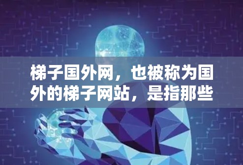 梯子国外网,也被称为国外的梯子网站,是指那些提供梯子相关信息和资源的网站。这些网站可能包括梯子的购买渠道、价格信息、使用指南、维修信息、安全信息等。以下是一些常见的梯子国外网站和资源 梯子国外网,也被称为国外的梯子网站,是指那些提供梯子相关信息和资源的网站。这些网站可能包括梯子的购买渠道、价格信息、使用指南、维修信息、安全信息等。以下是一些常见的梯子国外网站和资源