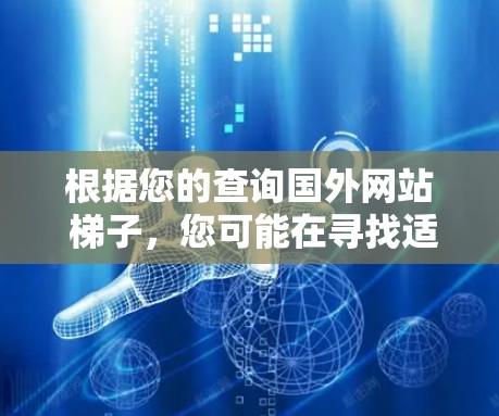 根据您的查询国外网站 梯子,您可能在寻找适合在国际网站使用的梯子产品。以下是一些可能的梯子品牌和类型,供您参考 根据您的查询国外网站 梯子,您可能在寻找适合在国际网站使用的梯子产品。以下是一些可能的梯子品牌和类型,供您参考