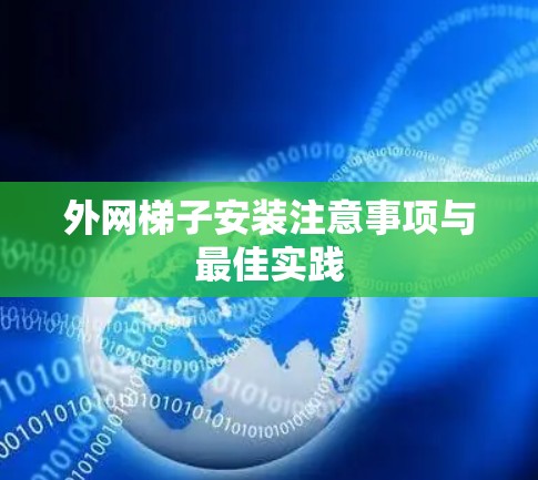 外网梯子安装注意事项与最佳实践 外网梯子安装注意事项与最佳实践