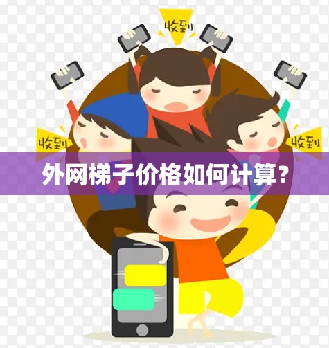 外网梯子价格如何计算? 外网梯子价格如何计算?