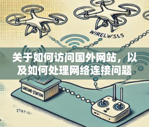 关于如何访问国外网站，以及如何处理网络连接问题，以下是一些关键步骤和建议