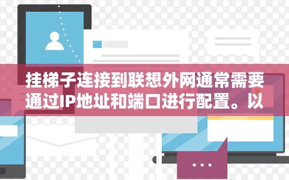 挂梯子连接到联想外网通常需要通过IP地址和端口进行配置。以下是详细的步骤指南