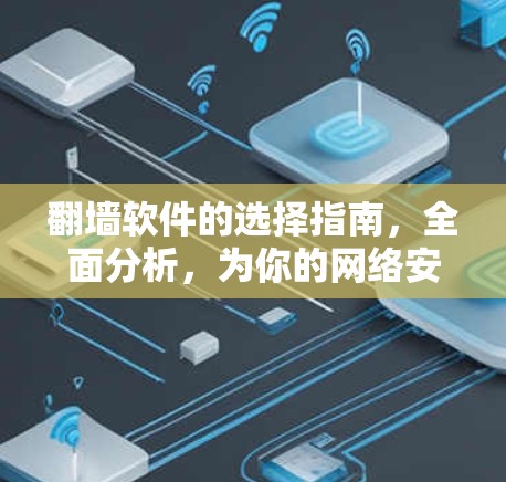 翻墙软件的选择指南，全面分析，为你的网络安全找守护神