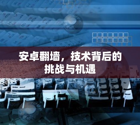 安卓翻墙,技术背后的挑战与机遇 安卓翻墙,技术背后的挑战与机遇
