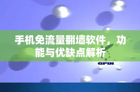 手机免流量翻墙软件,功能与优缺点解析 手机免流量翻墙软件,功能与优缺点解析