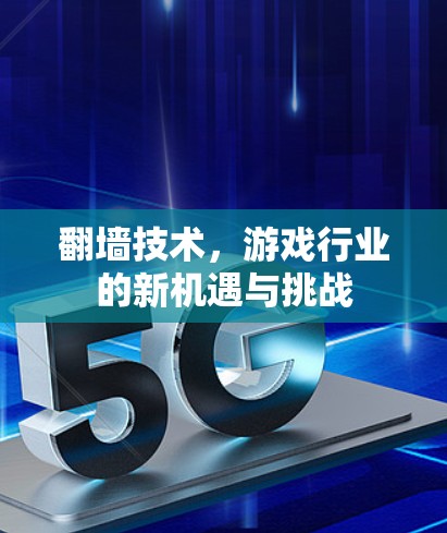 翻墙技术，游戏行业的新机遇与挑战