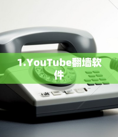 1.YouTube翻墙软件 1.YouTube翻墙软件