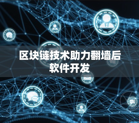 区块链技术助力翻墙后软件开发 区块链技术助力翻墙后软件开发
