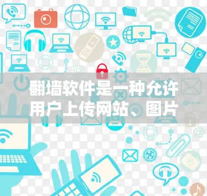 翻墙软件是一种允许用户上传网站、图片和视频到另一端的工具,广泛应用于共享资源和远程访问。以下是详细的解决方案 翻墙软件是一种允许用户上传网站、图片和视频到另一端的工具,广泛应用于共享资源和远程访问。以下是详细的解决方案