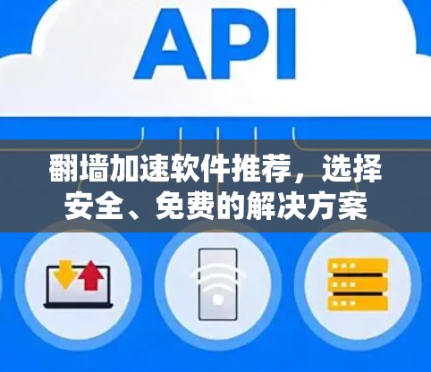 翻墙加速软件推荐,选择安全、免费的解决方案 翻墙加速软件推荐,选择安全、免费的解决方案