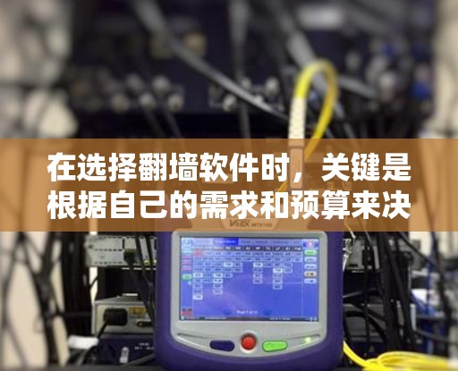 在选择翻墙软件时,关键是根据自己的需求和预算来决定。以下是一些推荐的翻墙软件,供参考 在选择翻墙软件时,关键是根据自己的需求和预算来决定。以下是一些推荐的翻墙软件,供参考
