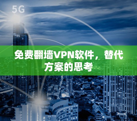 免费翻墙VPN软件,替代方案的思考 免费翻墙VPN软件,替代方案的思考