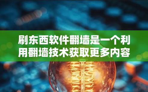 刷东西软件翻墙是一个利用翻墙技术获取更多内容的手段，涉及网络分隔和加密技术。以下是对该问题的详细分析和解答