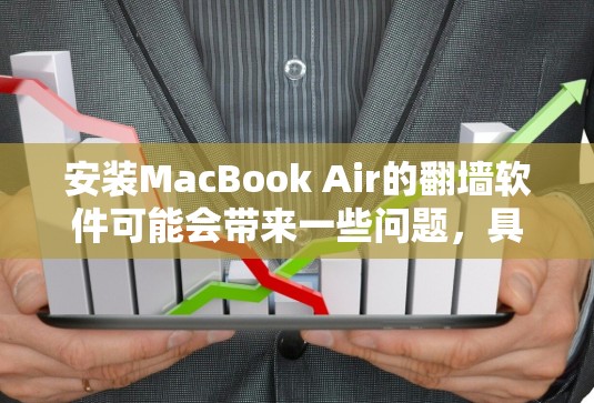 安装MacBook Air的翻墙软件可能会带来一些问题,具体取决于翻墙软件的使用方式和性质。以下是对可能影响的详细分析 安装MacBook Air的翻墙软件可能会带来一些问题,具体取决于翻墙软件的使用方式和性质。以下是对可能影响的详细分析
