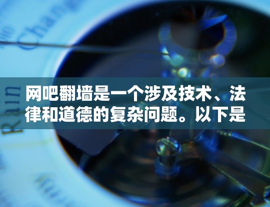 网吧翻墙是一个涉及技术、法律和道德的复杂问题。以下是关于网吧翻墙的详细分析 网吧翻墙是一个涉及技术、法律和道德的复杂问题。以下是关于网吧翻墙的详细分析