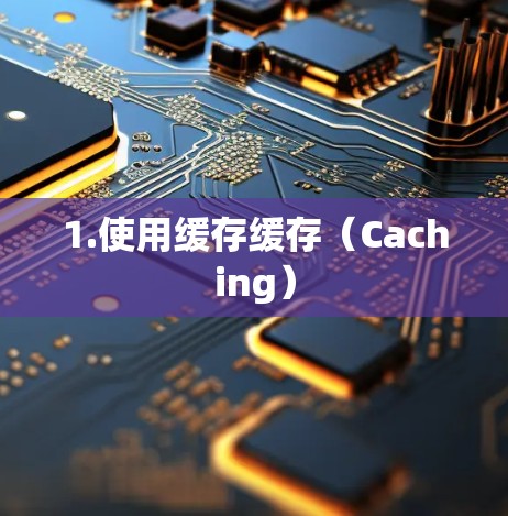 1.使用缓存缓存(Caching) 1.使用缓存缓存(Caching)