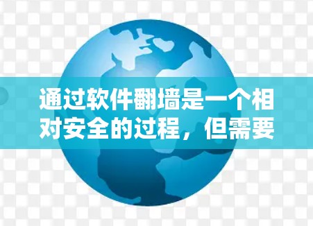 通过软件翻墙是一个相对安全的过程,但需要谨慎操作以确保安全。以下是详细指南,帮助您顺利完成翻墙步骤 通过软件翻墙是一个相对安全的过程,但需要谨慎操作以确保安全。以下是详细指南,帮助您顺利完成翻墙步骤