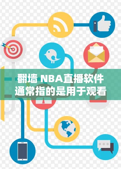 翻墙 NBA直播软件通常指的是用于观看 NBA 比赛实时视频流的软件。以下是一些常见的翻墙 NBA直播软件推荐 翻墙 NBA直播软件通常指的是用于观看 NBA 比赛实时视频流的软件。以下是一些常见的翻墙 NBA直播软件推荐