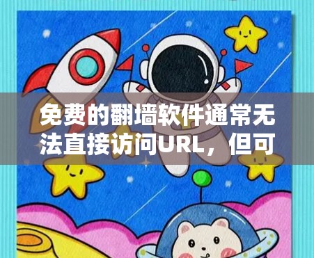 免费的翻墙软件通常无法直接访问URL,但可以提供基本的功能,如免费的转换、过滤和缓存功能。以下是几个适合普通用户使用的免费翻墙软件推荐 免费的翻墙软件通常无法直接访问URL,但可以提供基本的功能,如免费的转换、过滤和缓存功能。以下是几个适合普通用户使用的免费翻墙软件推荐