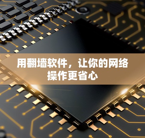 用翻墙软件，让你的网络操作更省心
